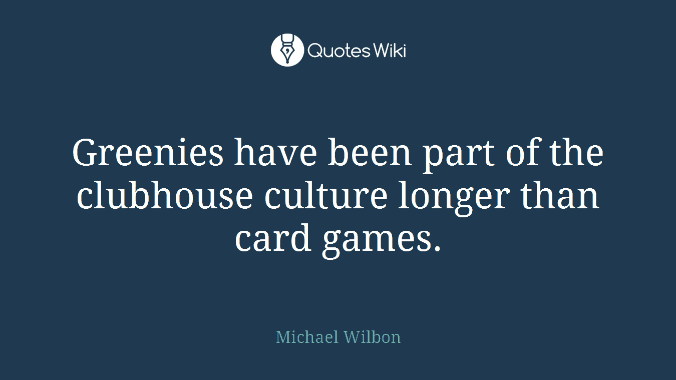 Greenies have been part of the clubhouse culture longer than card games.
