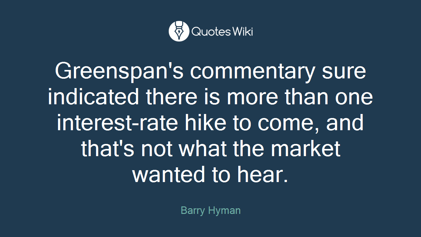 Greenspan's commentary sure indicated there is more than one interest-rate hike to come, and that's not what the market wanted to hear.