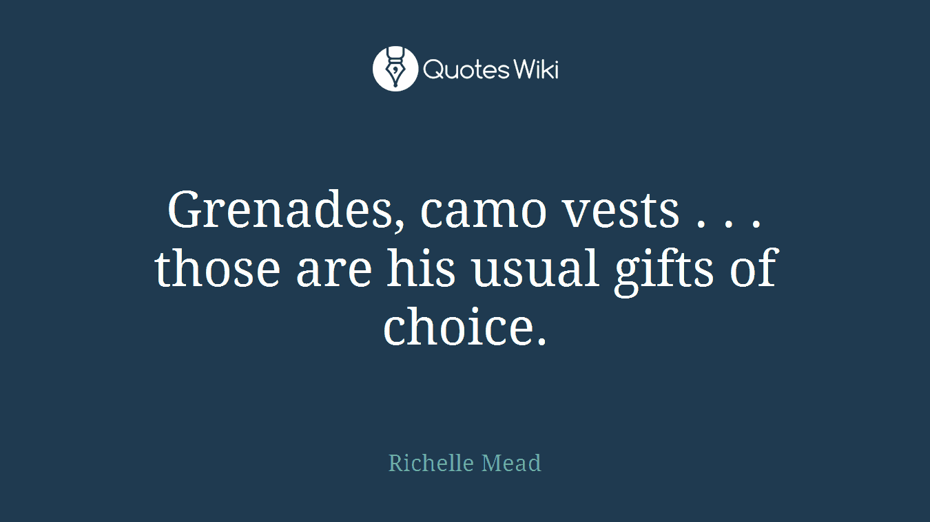 Grenades, camo vests . . . those are his usual gifts of choice.