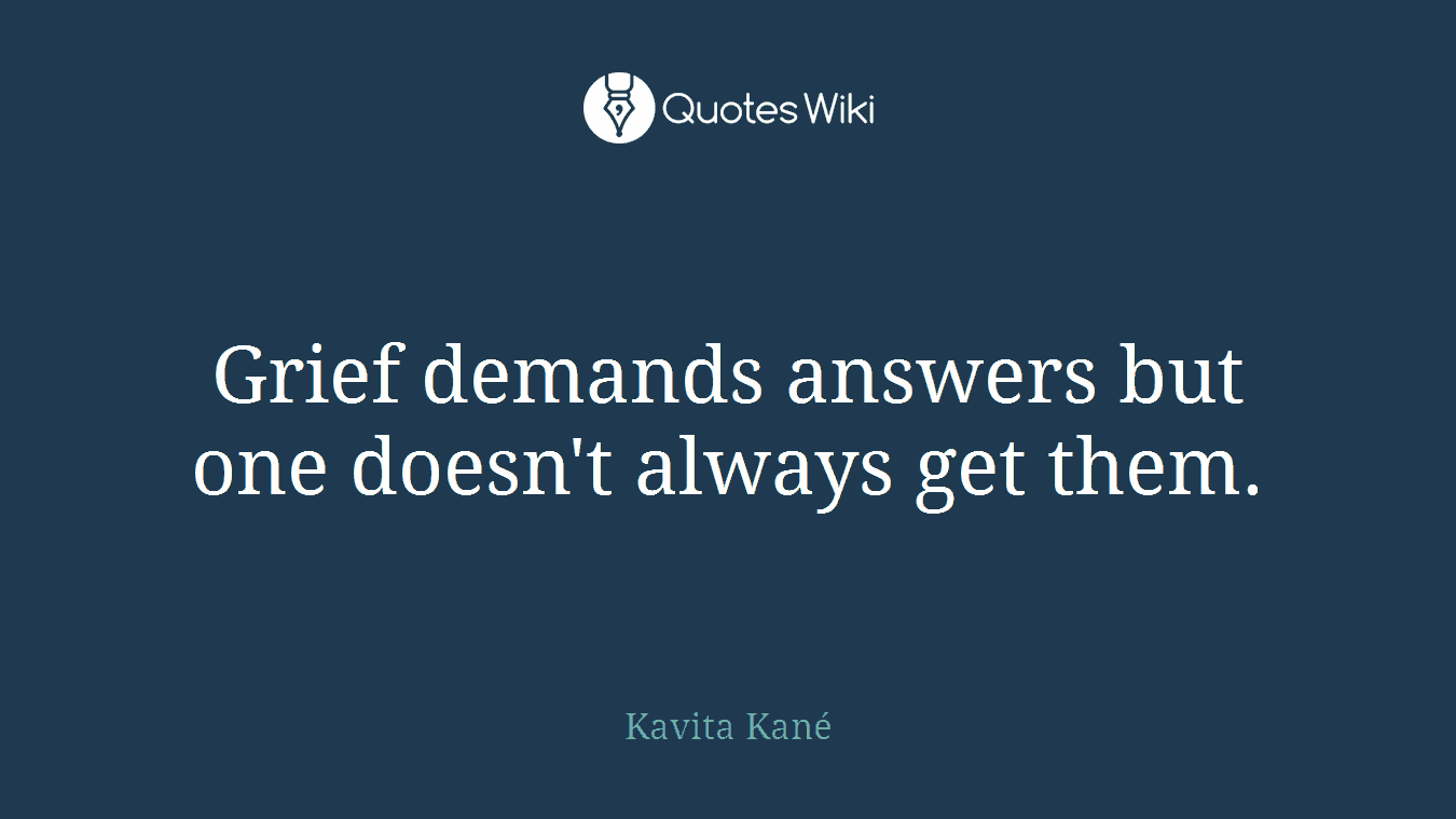 Grief demands answers but one doesn't always get them.