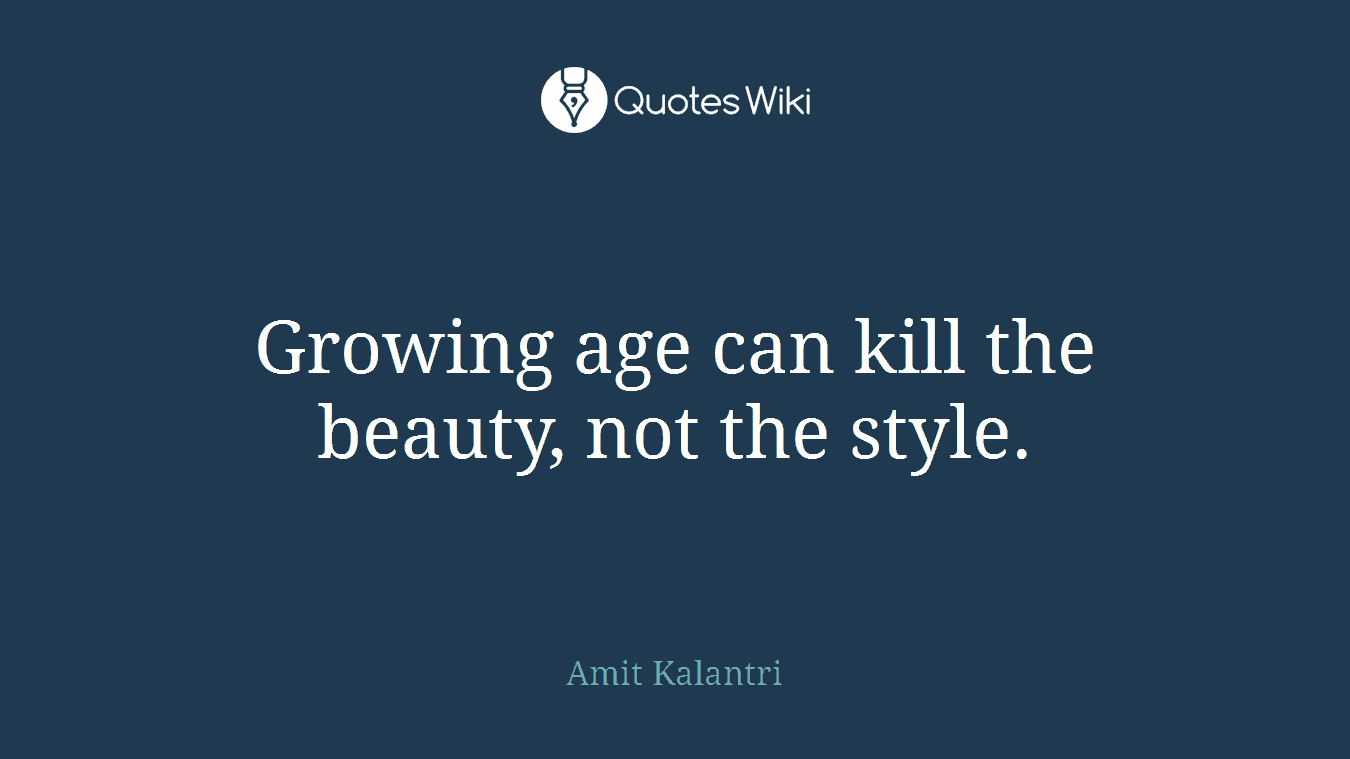 Growing age can kill the beauty, not the style.