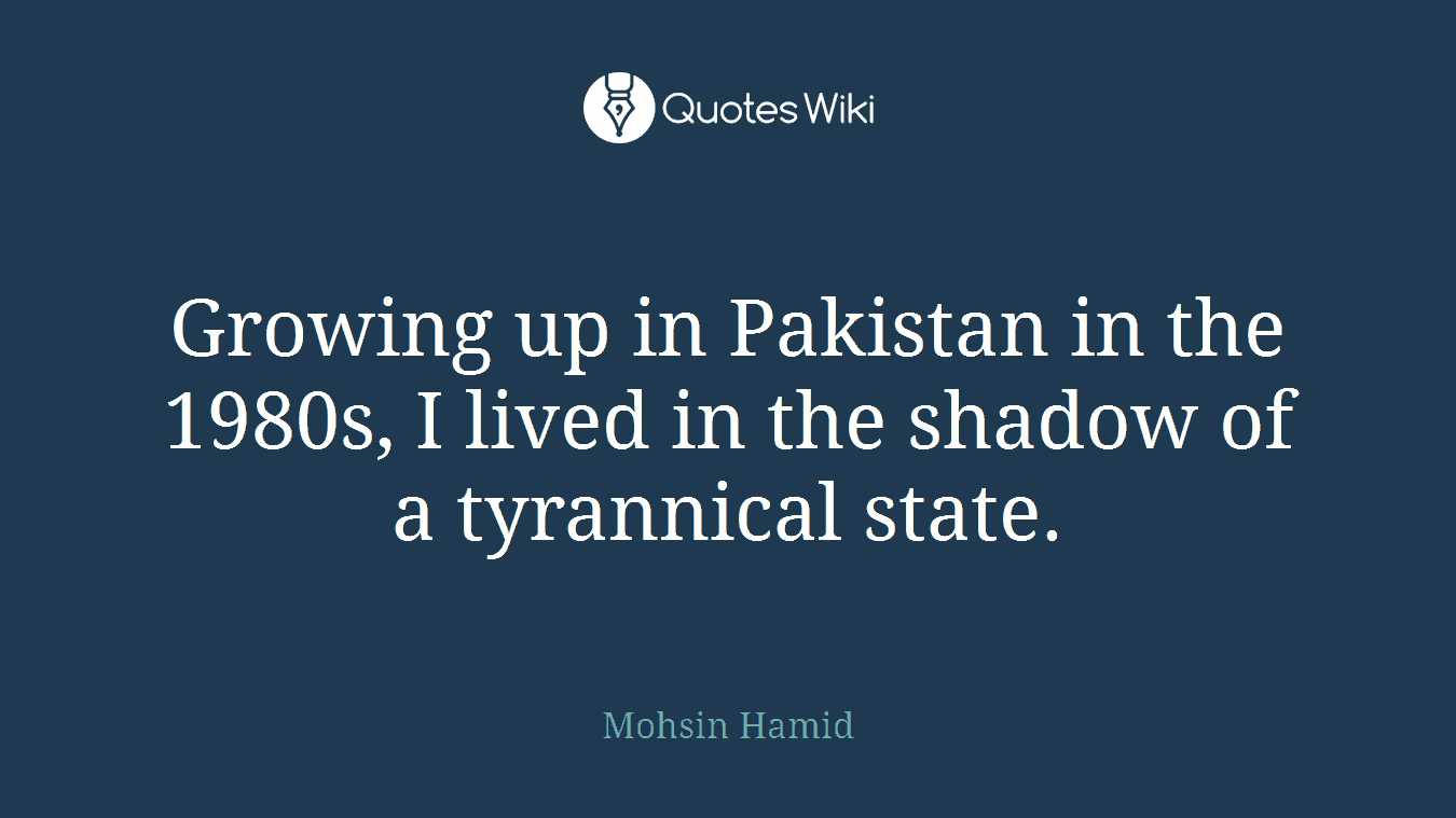 Growing up in Pakistan in the 1980s, I lived in the shadow of a tyrannical state.