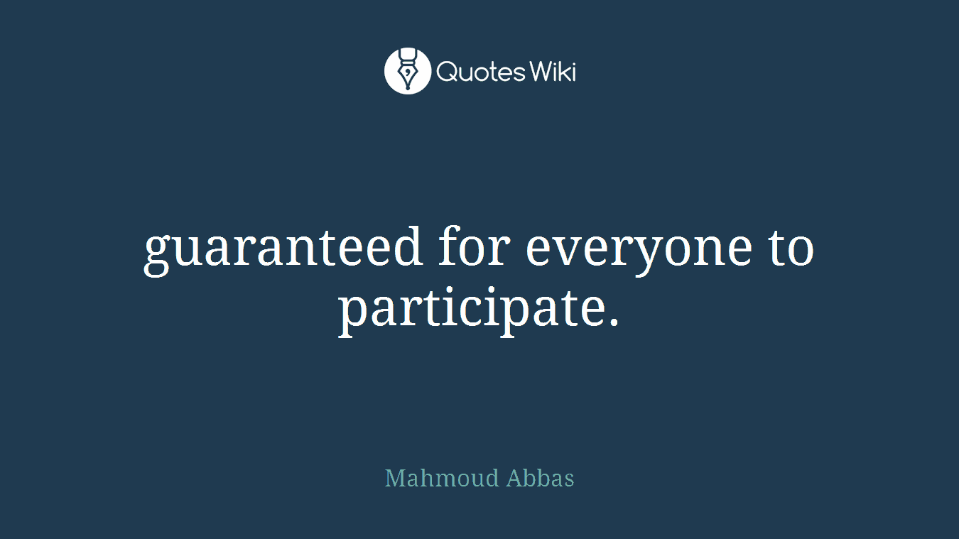 guaranteed for everyone to participate.
