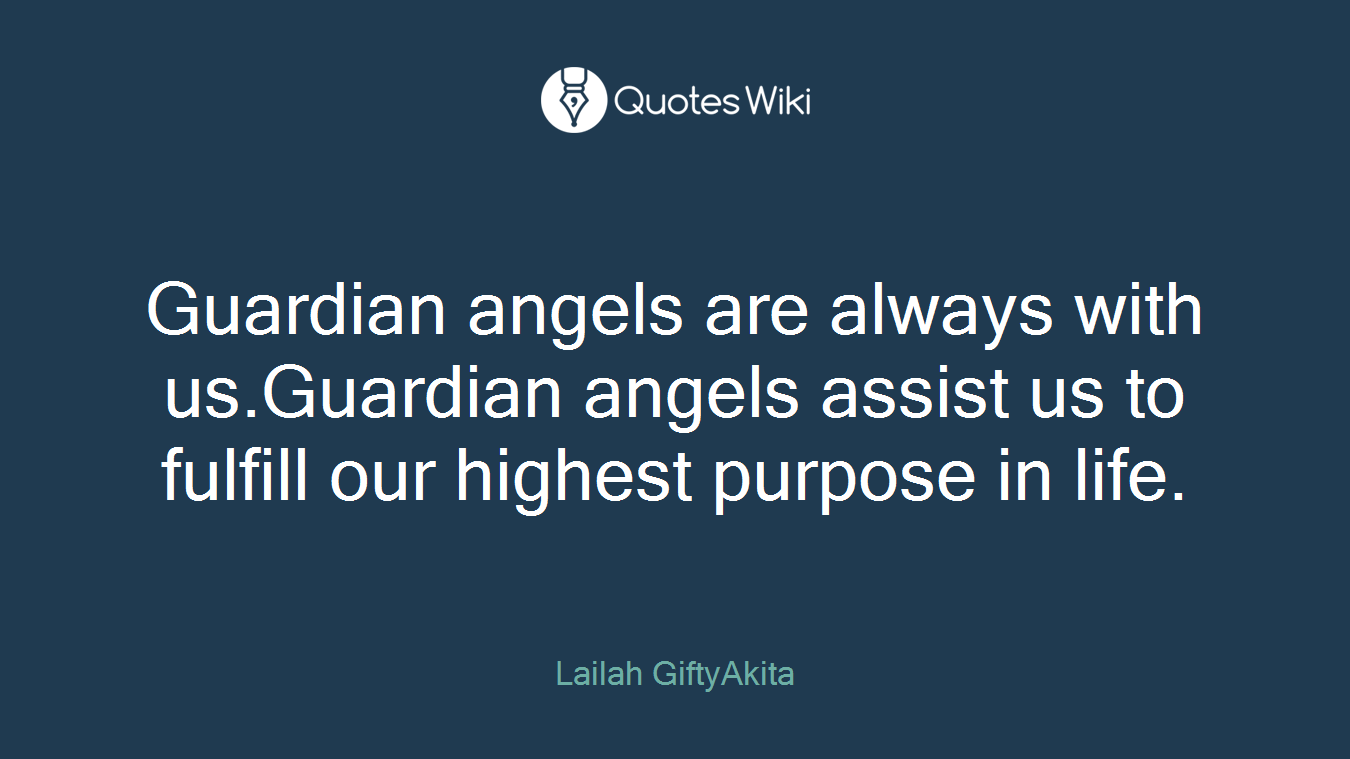 Guardian angels are always with us.Guardian angels assist us to fulfill our highest purpose in life.