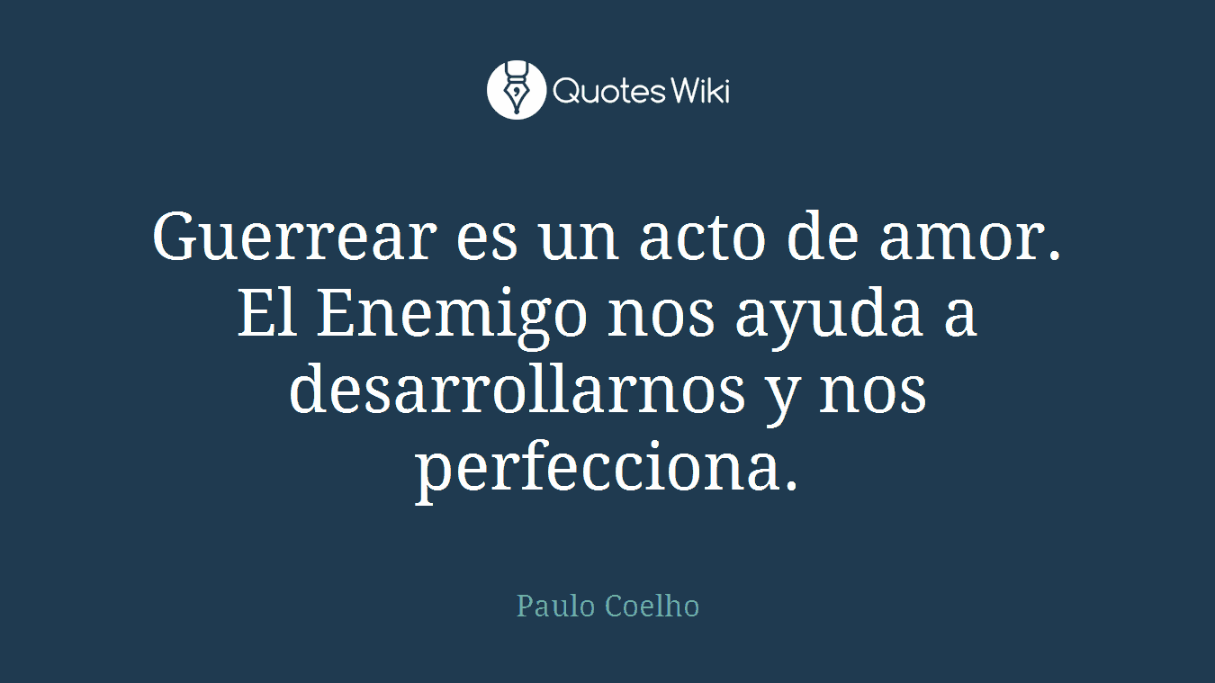 Guerrear es un acto de amor. El Enemigo nos ayuda a desarrollarnos y nos perfecciona.
