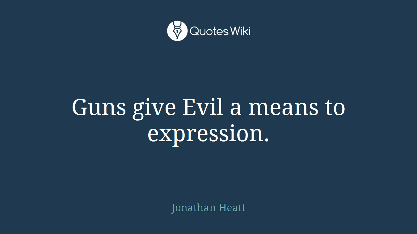 Guns give Evil a means to expression.