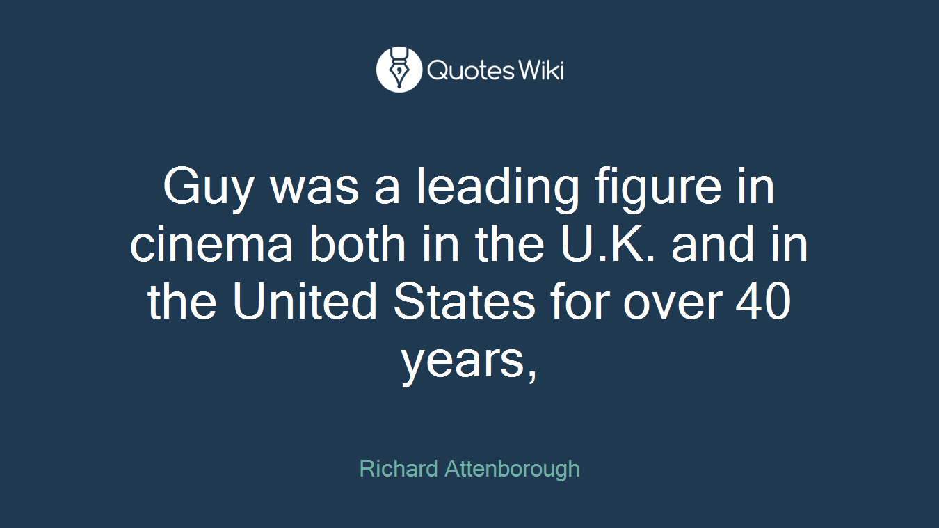 Guy was a leading figure in cinema both in the U.K. and in the United States for over 40 years,