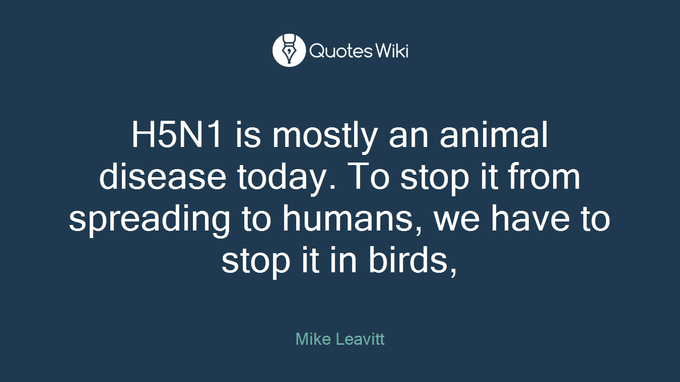 H5N1 is mostly an animal disease today. To stop it from spreading to humans, we have to stop it in birds,