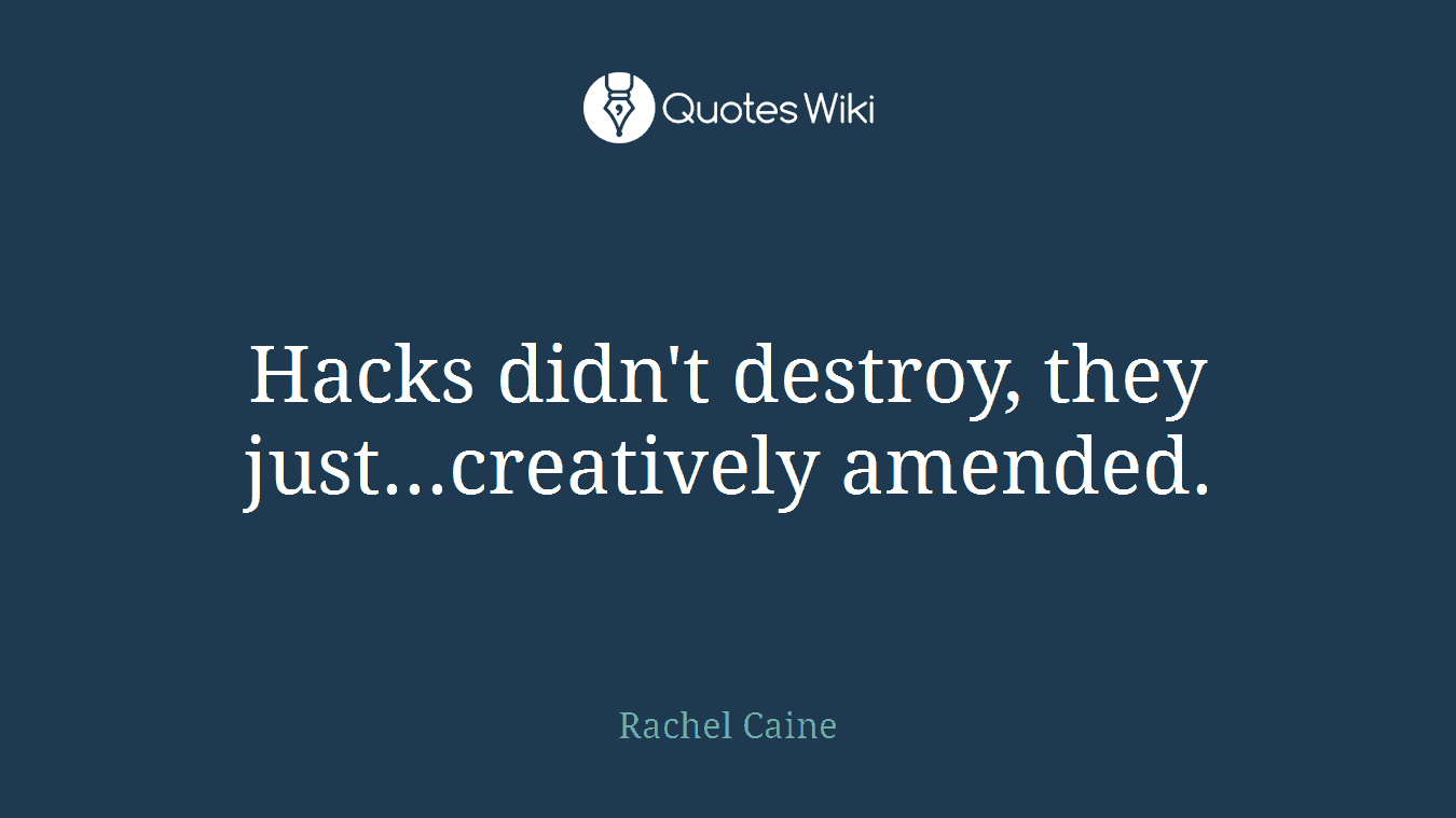 Hacks didn't destroy, they just...creatively amended.