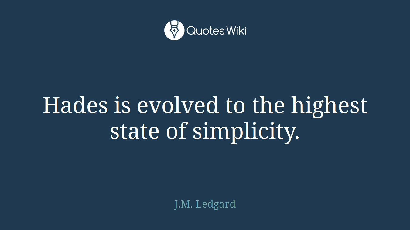 Hades is evolved to the highest state of simplicity.