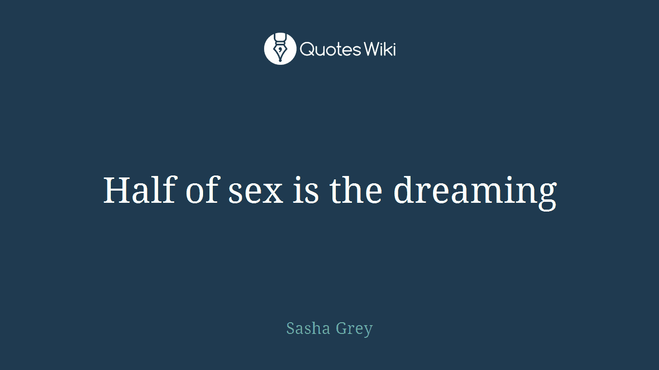 Half of sex is the dreaming