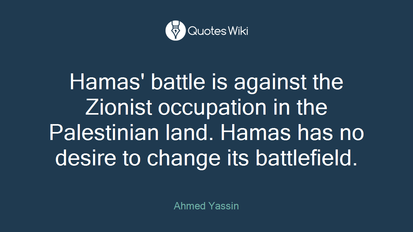 Hamas' battle is against the Zionist occupation in the Palestinian land. Hamas has no desire to change its battlefield.