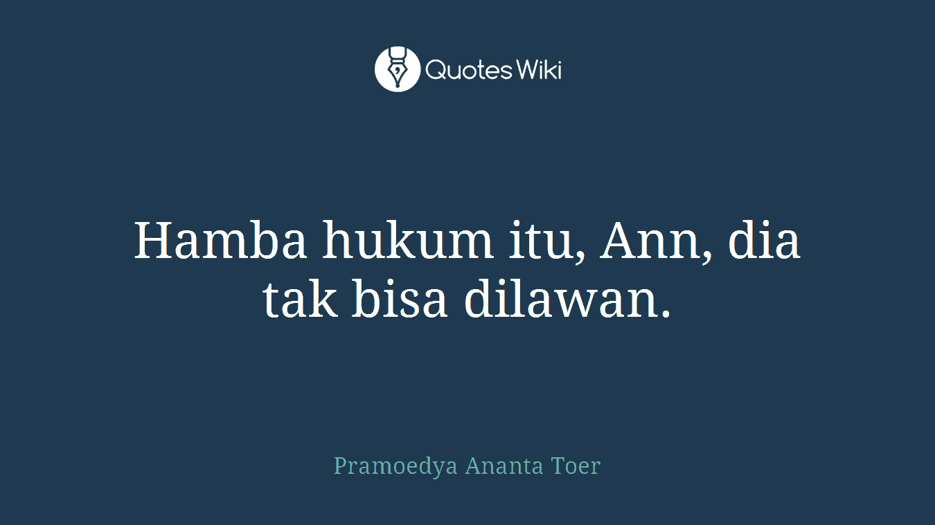 Hamba hukum itu, Ann, dia tak bisa dilawan.