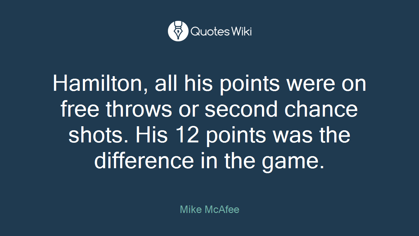 Hamilton, all his points were on free throws or second chance shots. His 12 points was the difference in the game.