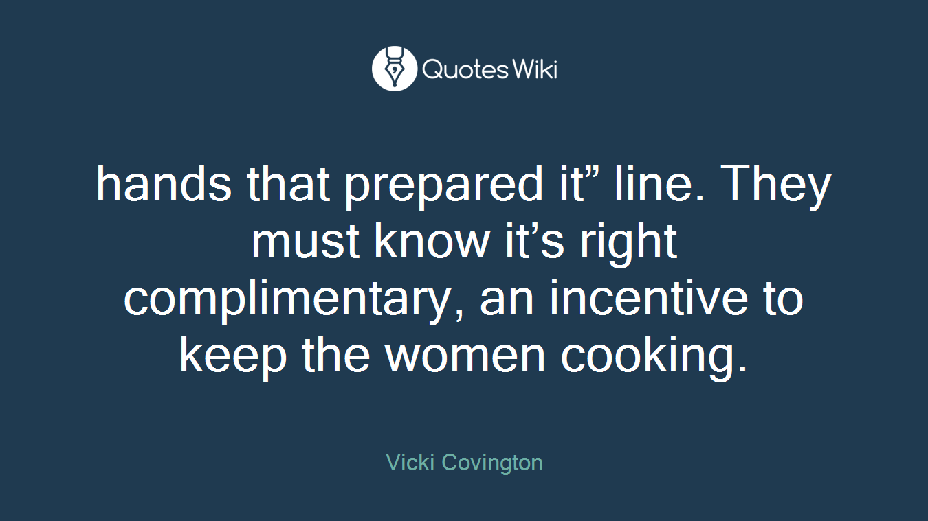 hands that prepared it” line. They must know it’s right complimentary, an incentive to keep the women cooking.