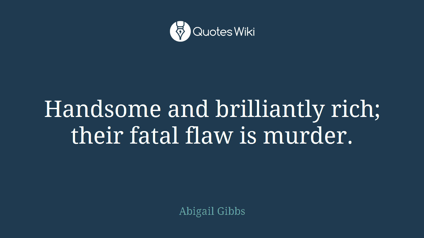 Handsome and brilliantly rich; their fatal flaw is murder.