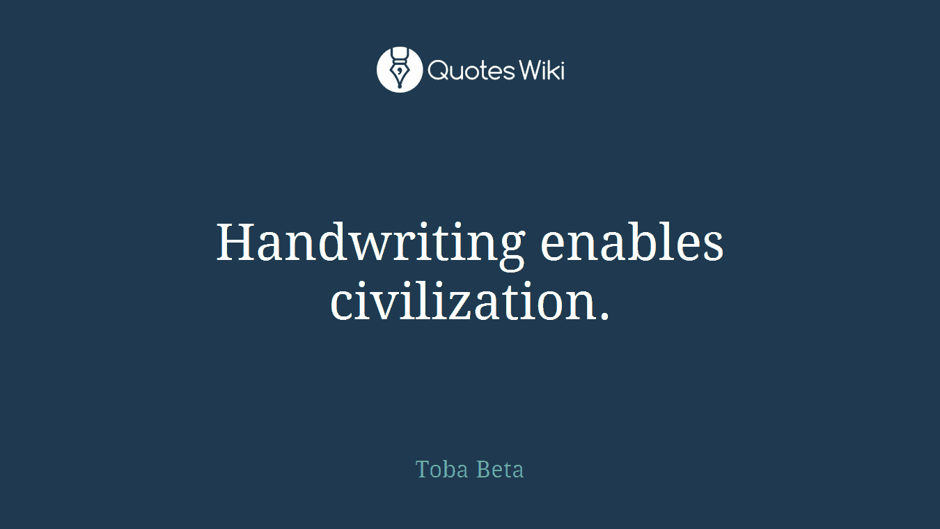 Handwriting enables civilization.