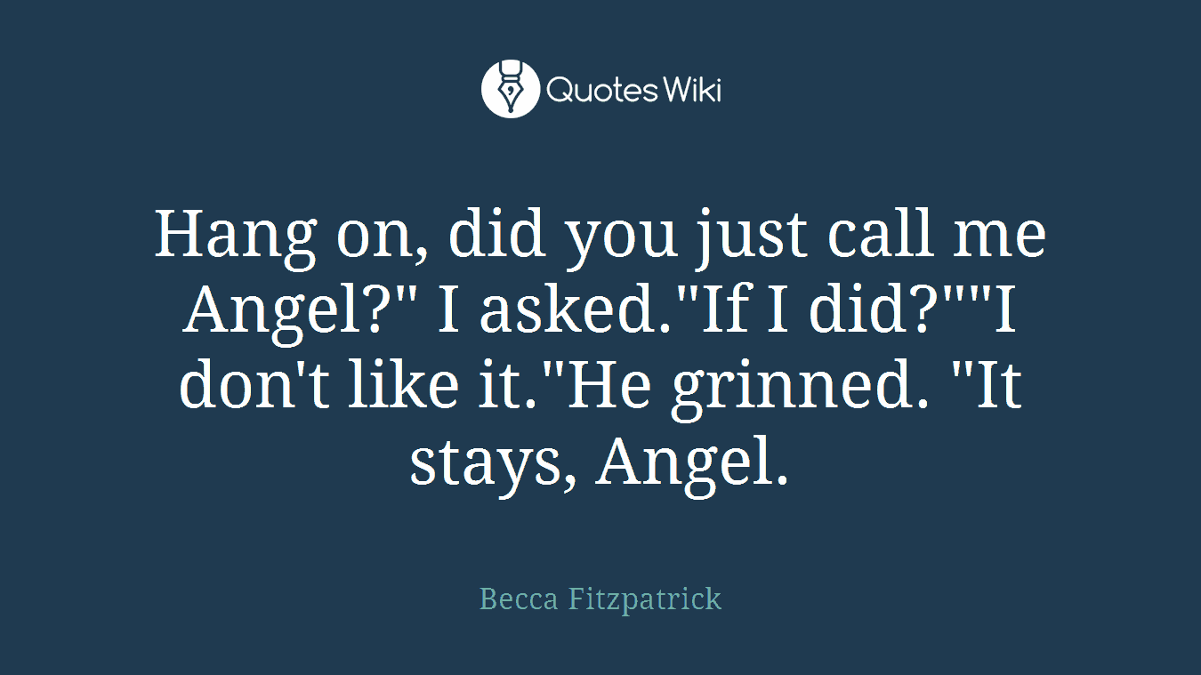 Hang on, did you just call me Angel?" I asked."If I did?""I don't like it."He grinned. "It stays, Angel.