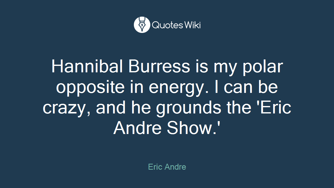 Hannibal Burress is my polar opposite in energy. I can be crazy, and he grounds the 'Eric Andre Show.'