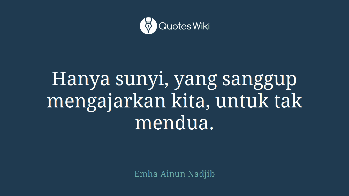Hanya sunyi, yang sanggup mengajarkan kita, untuk tak mendua.