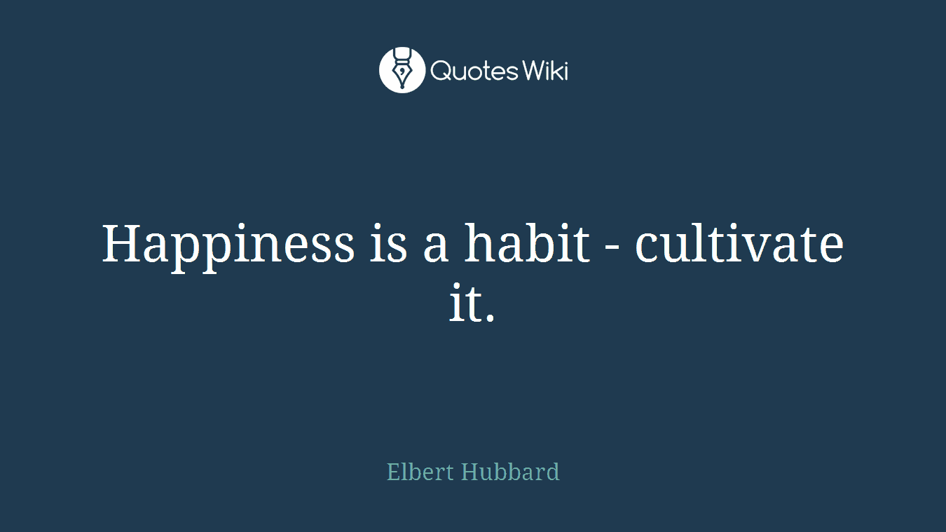 Happiness is a habit - cultivate it.