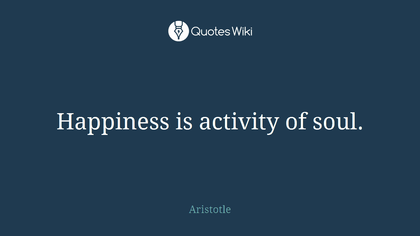 Happiness is activity of soul.