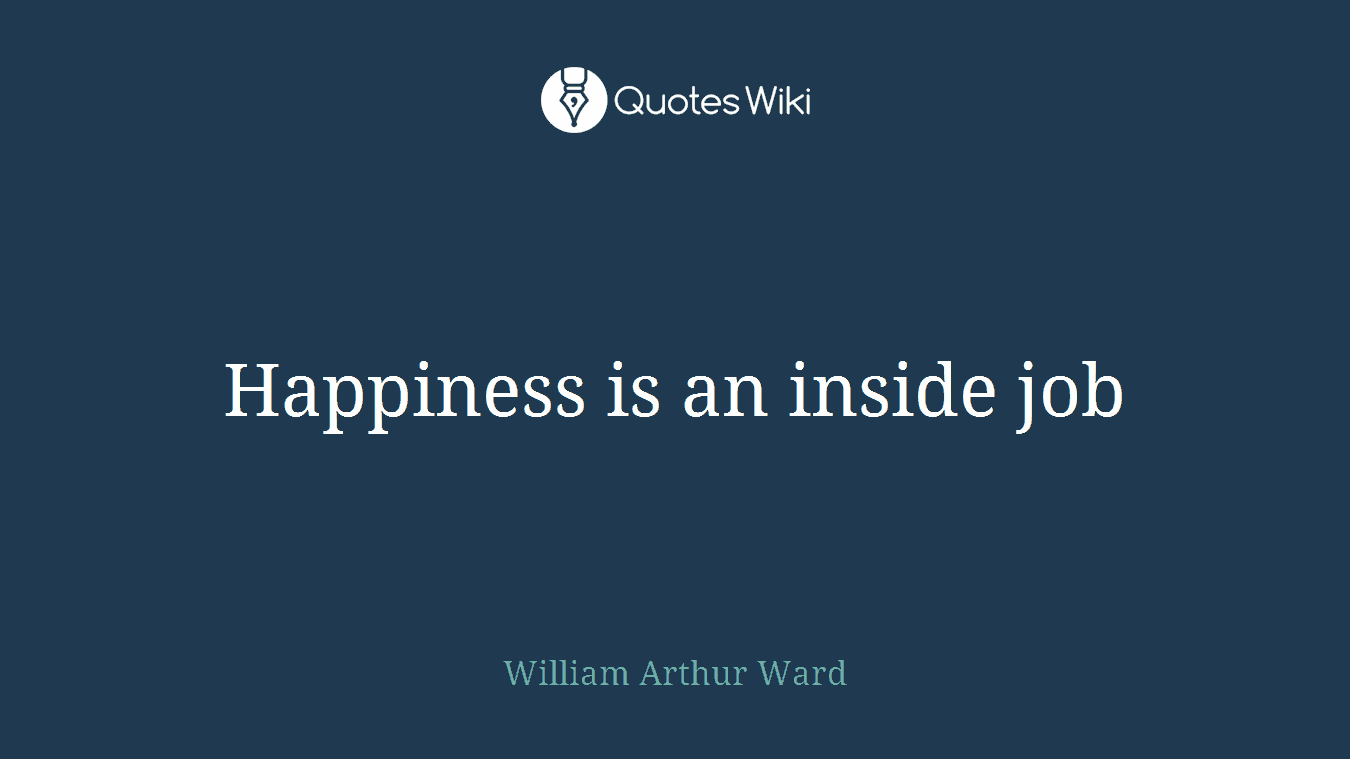 Happiness is an inside job