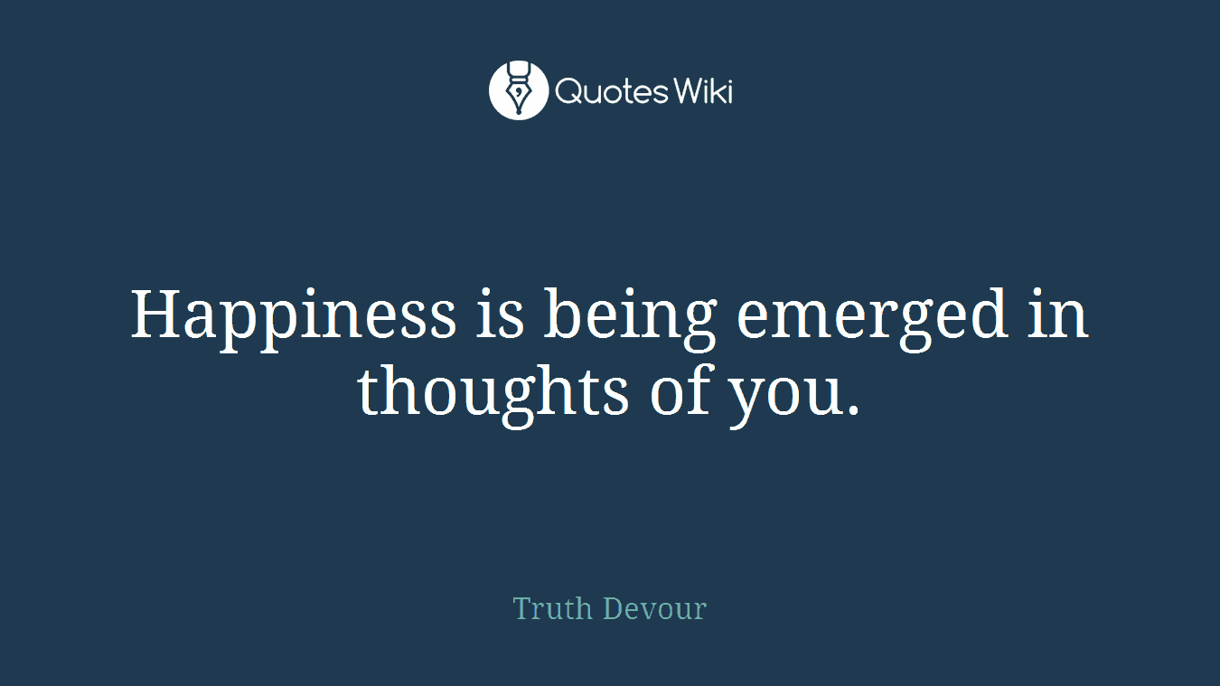 Happiness is being emerged in thoughts of you.