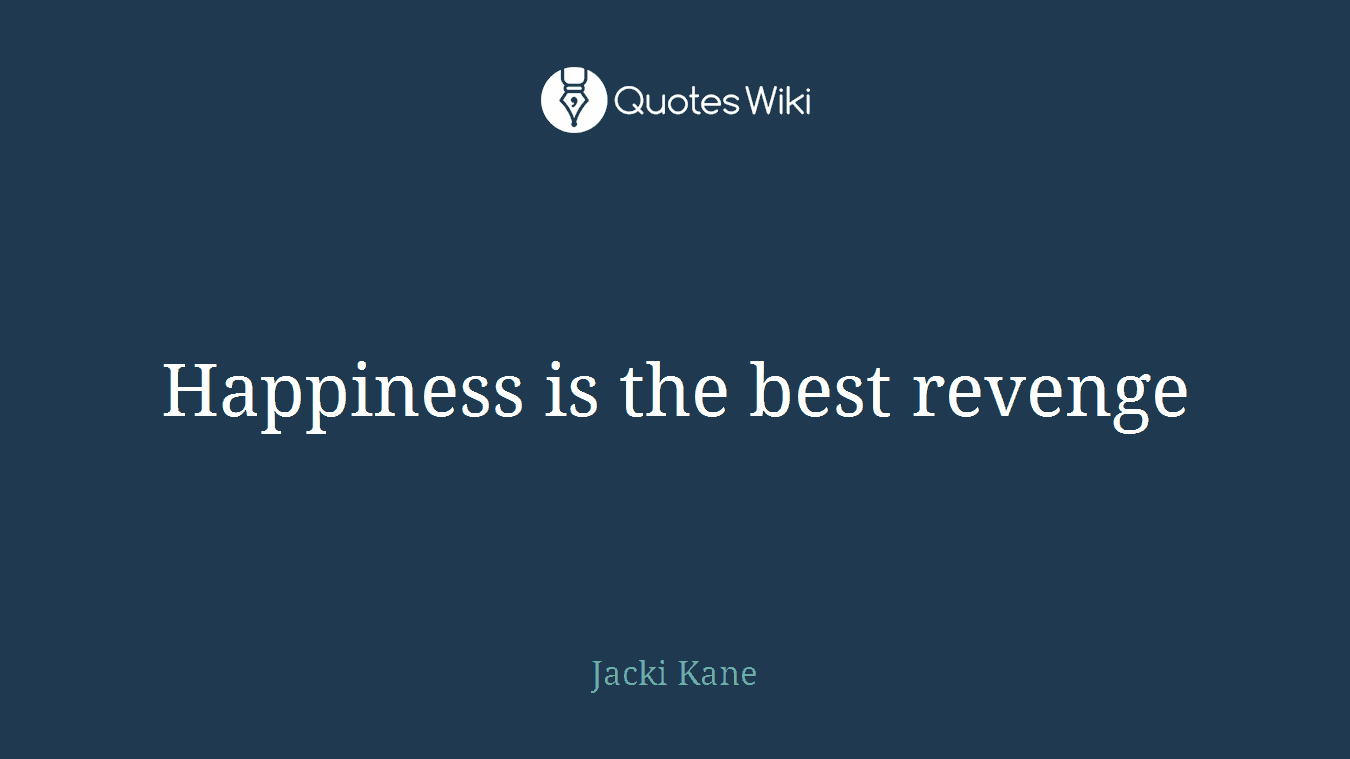 Happiness is the best revenge