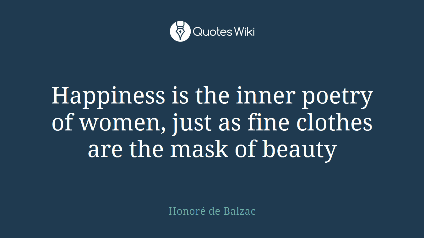 Happiness is the inner poetry of women, just as fine clothes are the mask of beauty