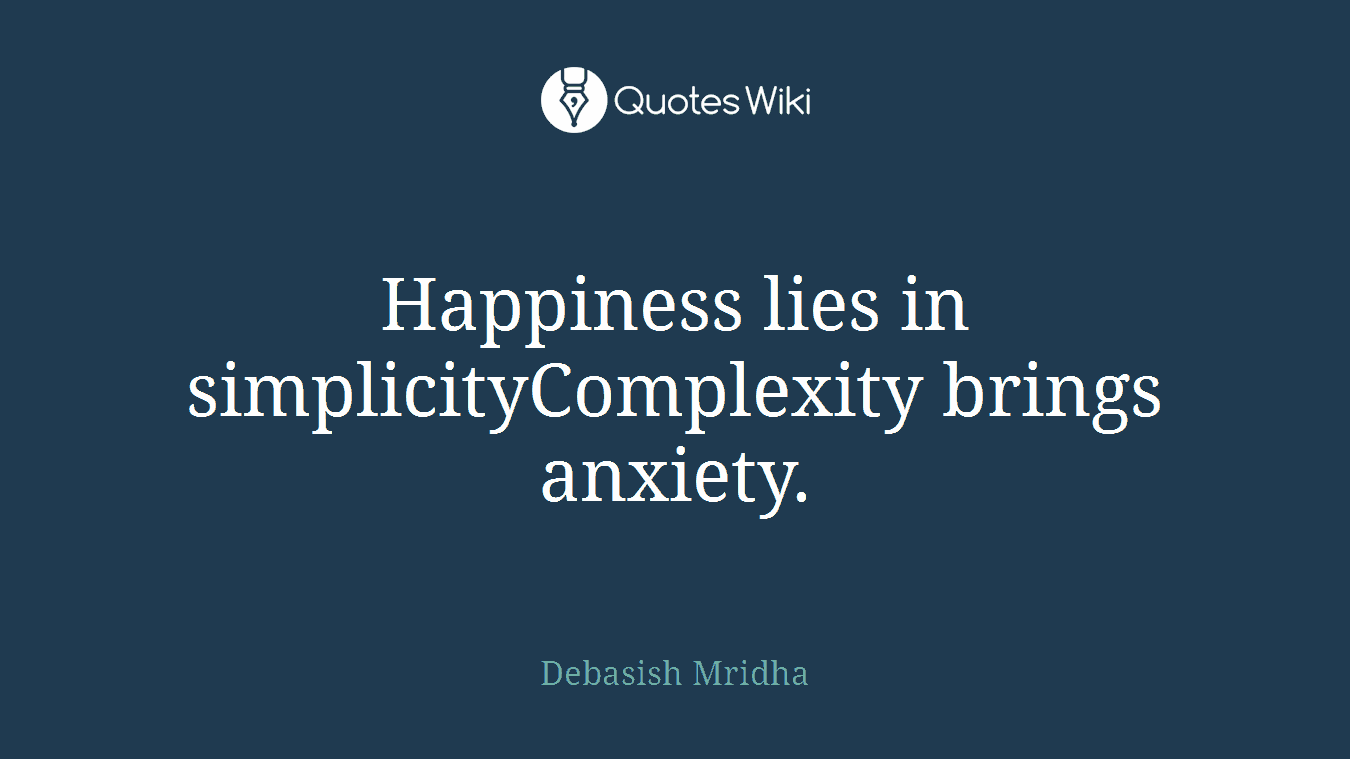 Happiness lies in simplicityComplexity brings anxiety.