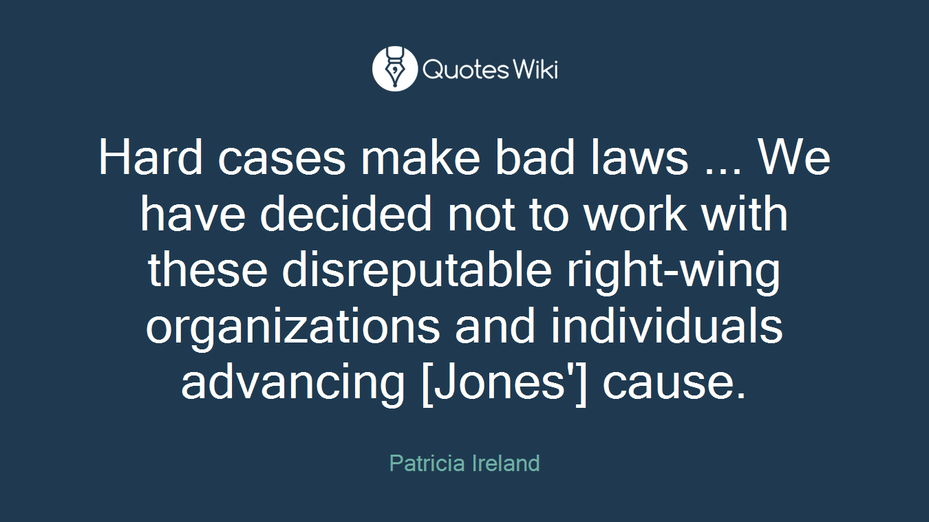 Hard cases make bad laws ... We have decided not to work with these disreputable right-wing organizations and individuals advancing [Jones'] cause.