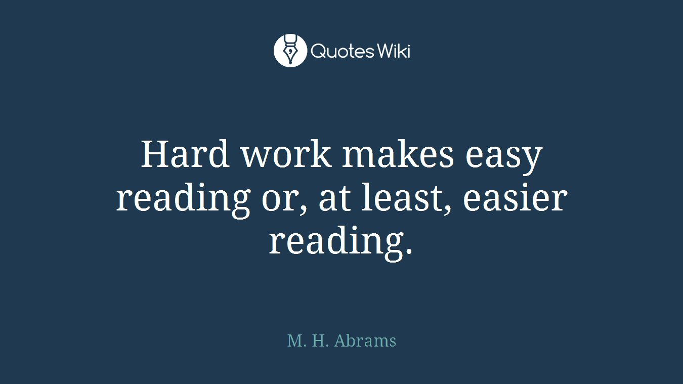 Hard work makes easy reading or, at least, easier reading.