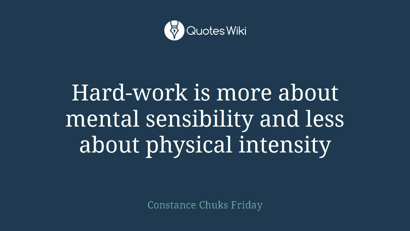 Hard-work is more about mental sensibility and less about physical intensity