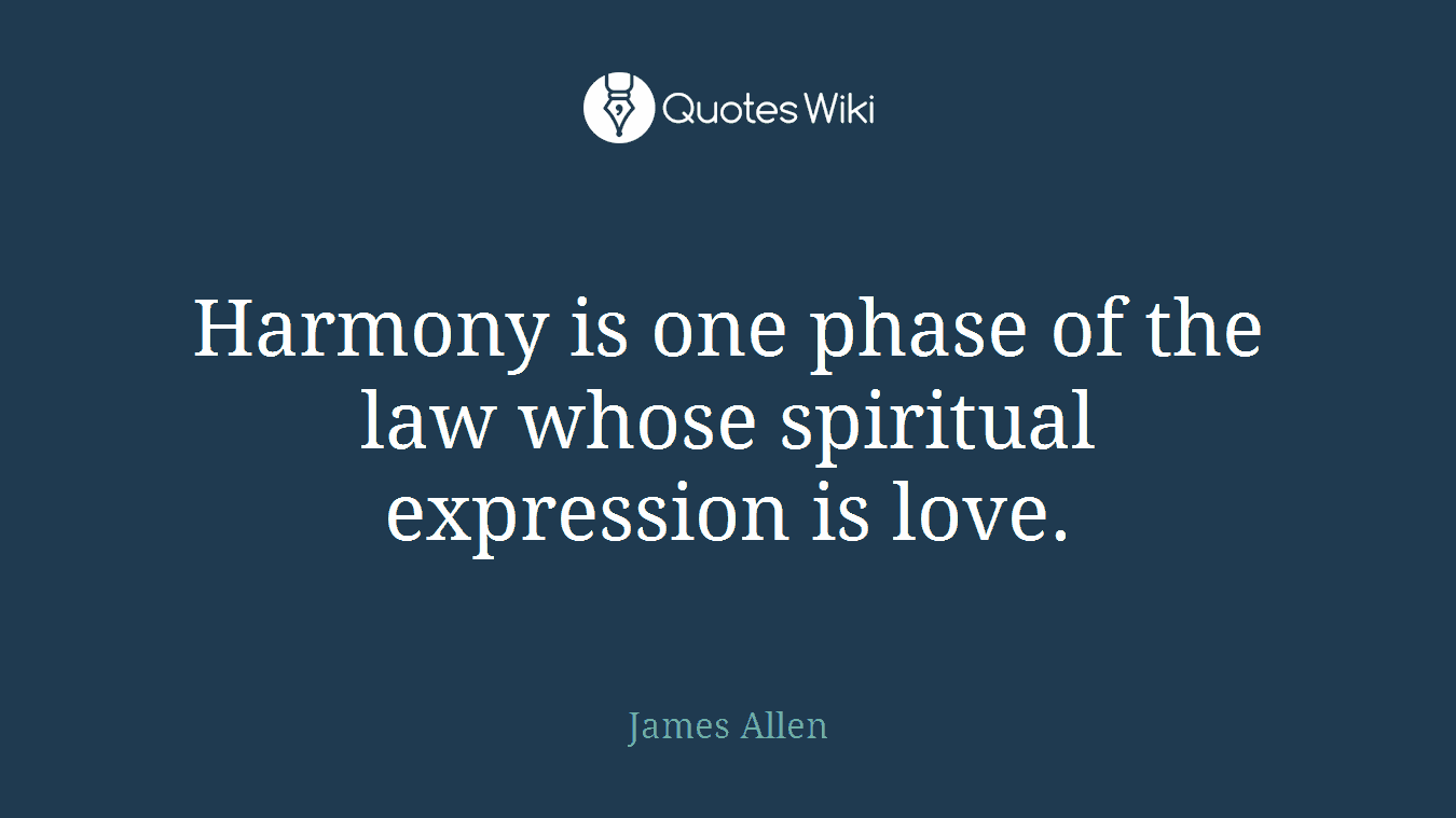 Harmony is one phase of the law whose spiritual expression is love.