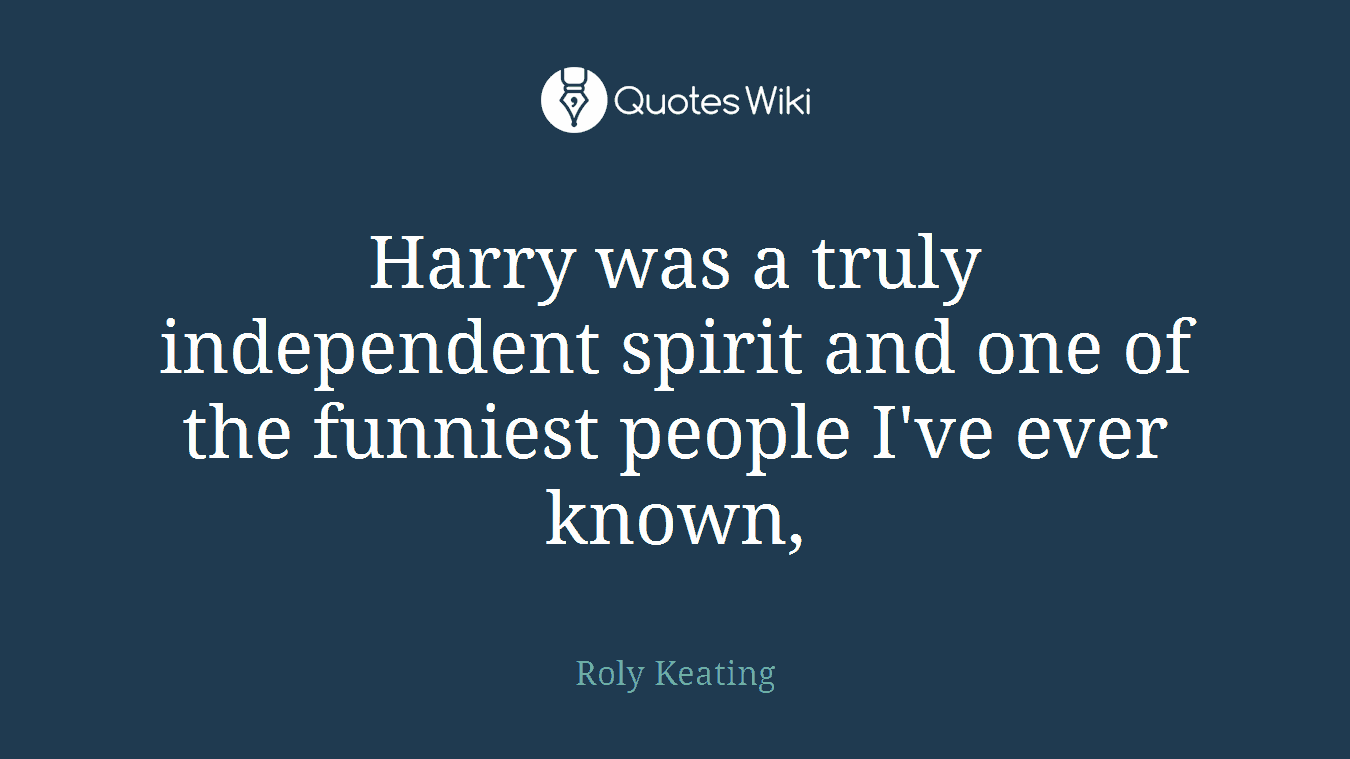 Harry was a truly independent spirit and one of the funniest people I've ever known,