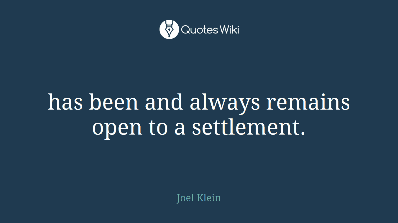 has been and always remains open to a settlement.