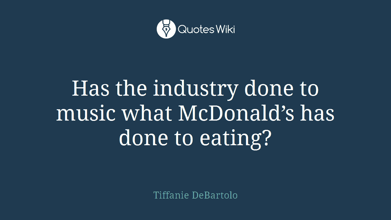 Has the industry done to music what McDonald’s has done to eating?