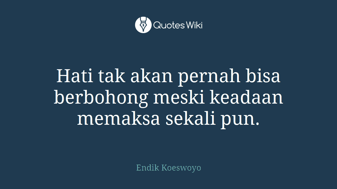 Hati tak akan pernah bisa berbohong meski keadaan memaksa sekali pun.