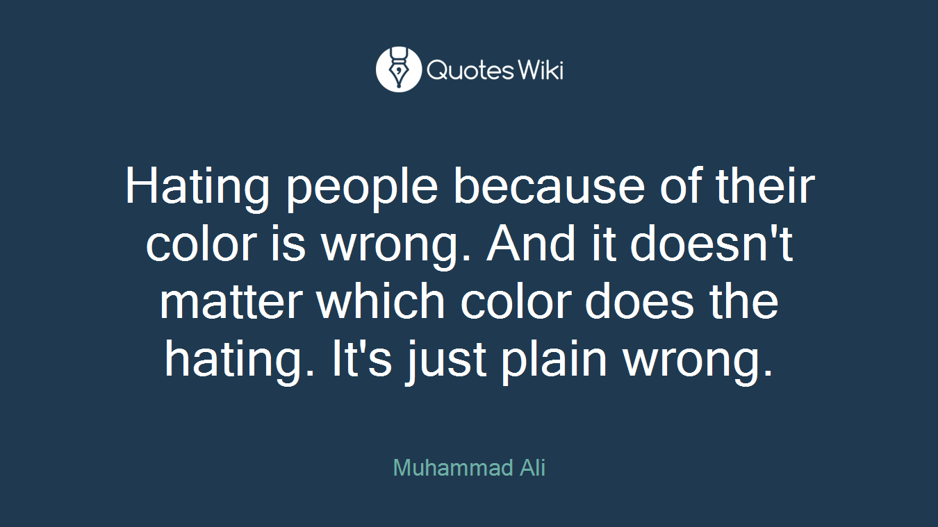 Hating people because of their color is wrong. And it doesn't matter which color does the hating. It's just plain wrong.