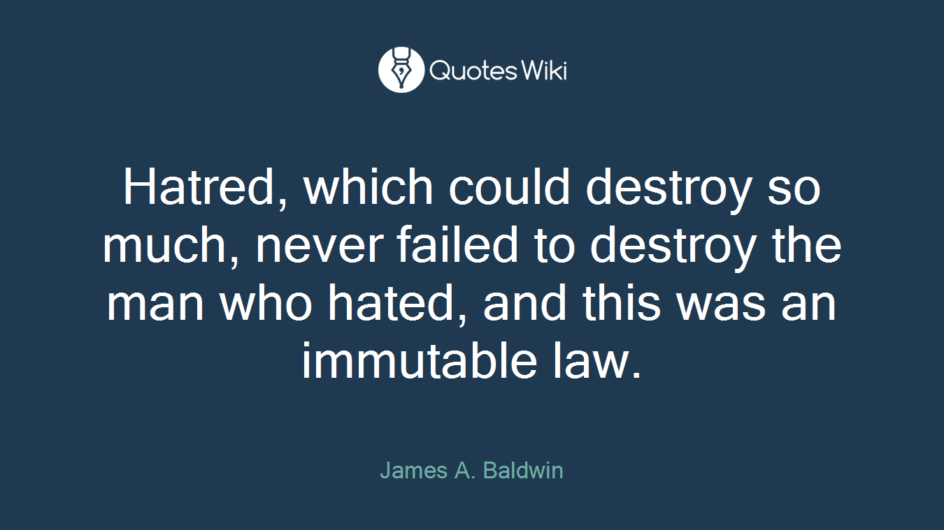 Hatred, which could destroy so much, never failed to destroy the man who hated, and this was an immutable law.
