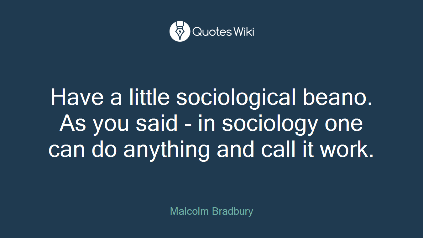 Have a little sociological beano. As you said - in sociology one can do anything and call it work.