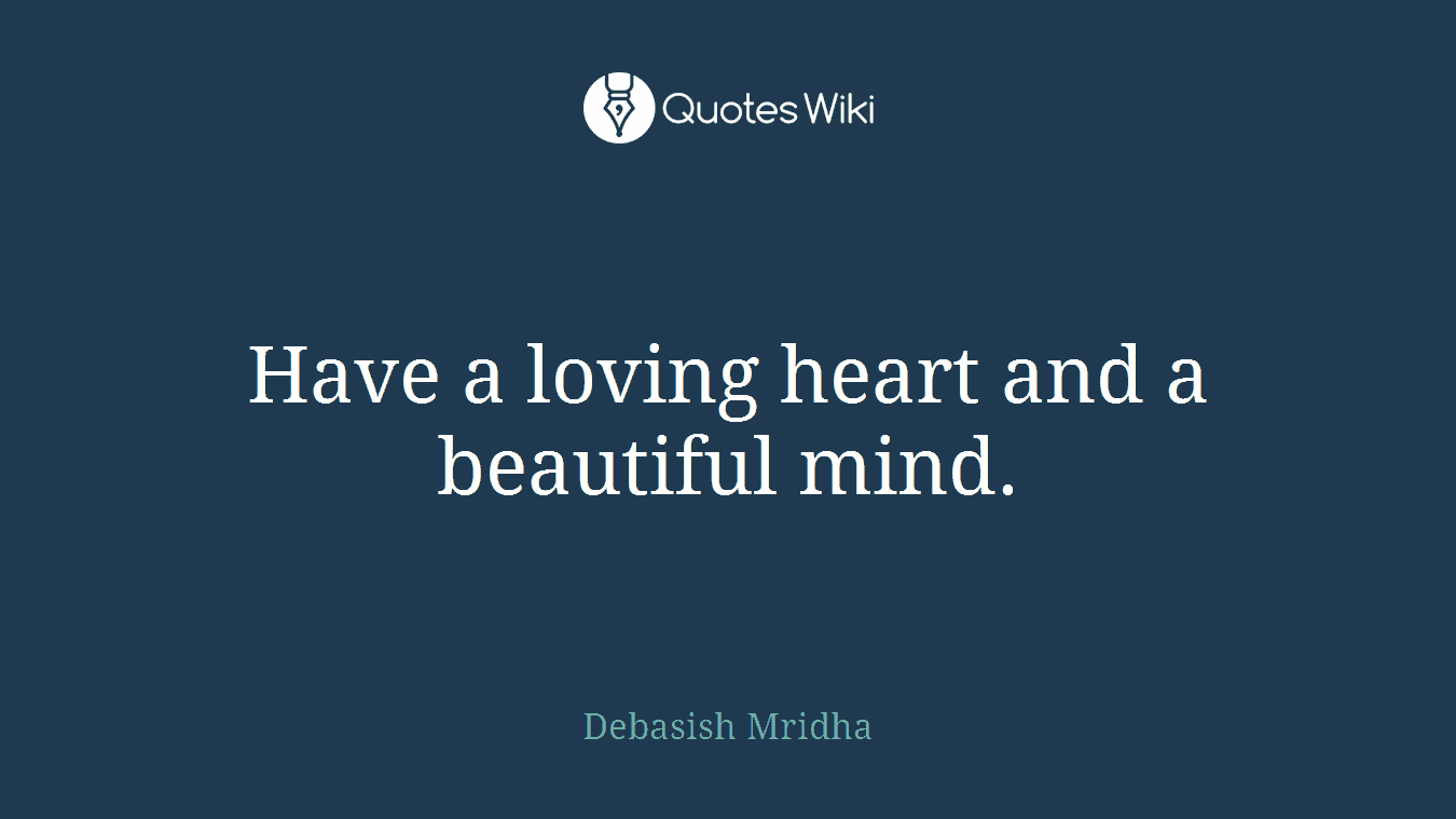 Have a loving heart and a beautiful mind.