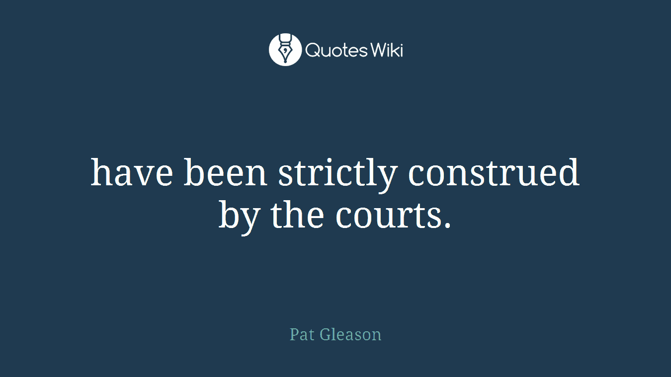 have been strictly construed by the courts.