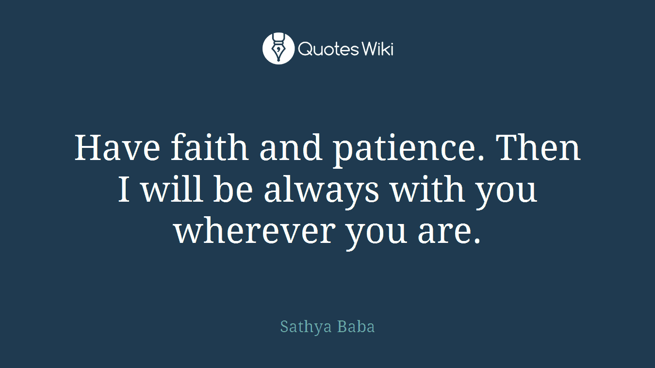 Have faith and patience. Then I will be always with you wherever you are.