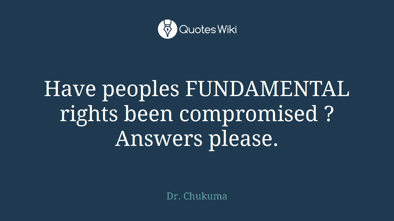 Have peoples FUNDAMENTAL rights been compromised ?Answers please.