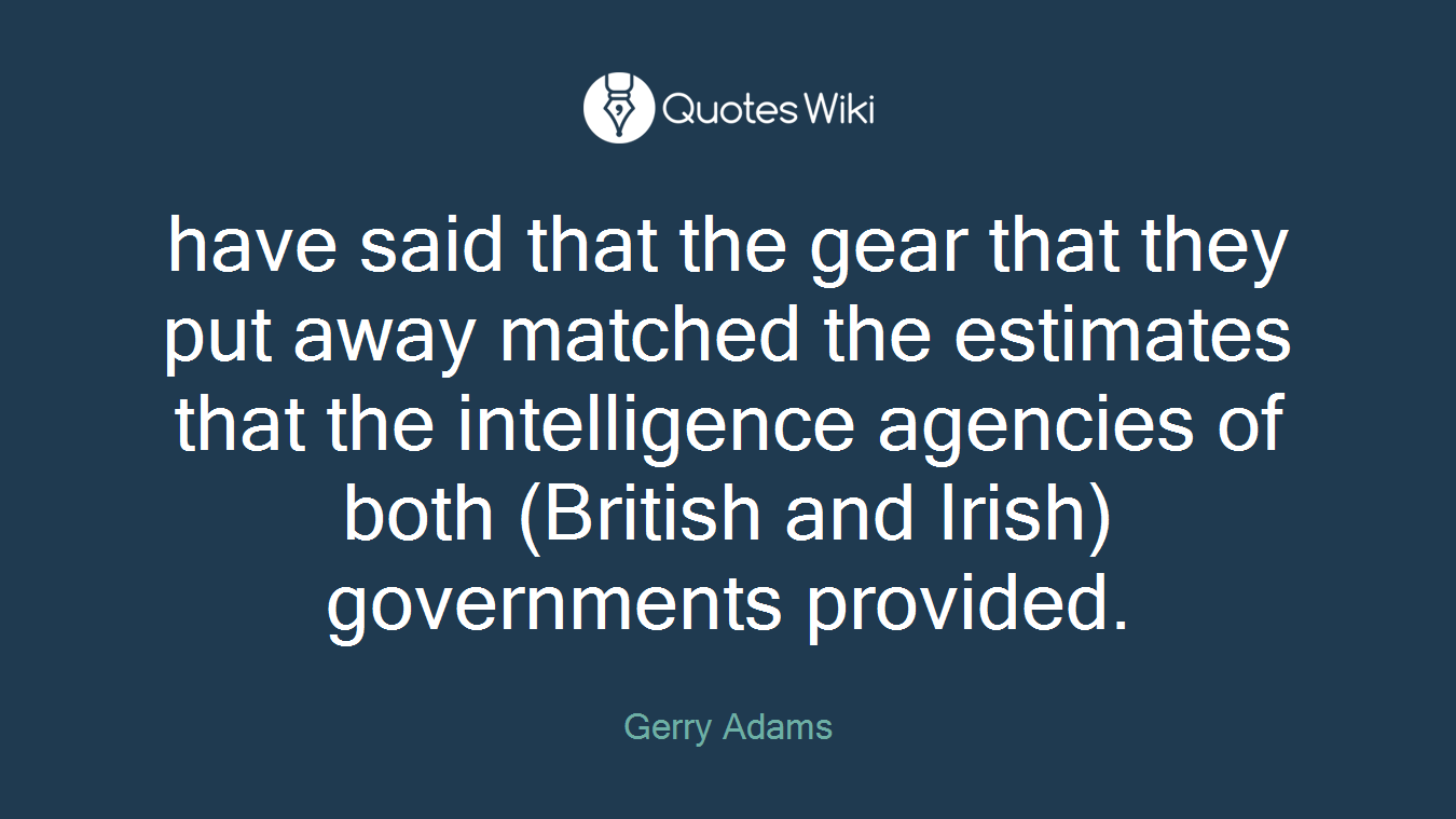 have said that the gear that they put away matched the estimates that the intelligence agencies of both (British and Irish) governments provided.