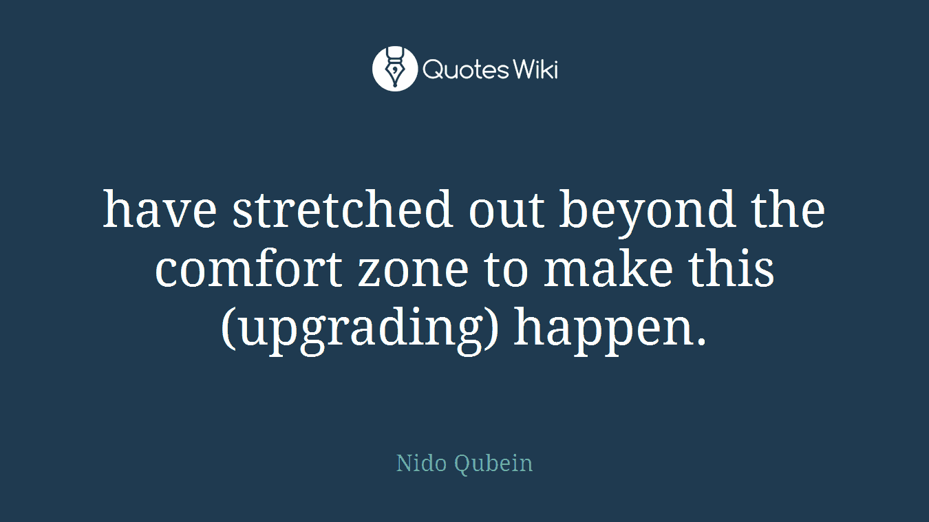 have stretched out beyond the comfort zone to make this (upgrading) happen.