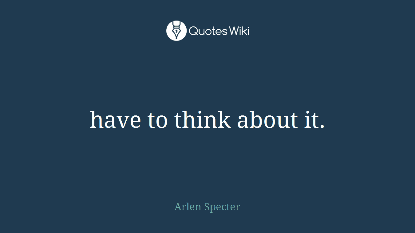 have to think about it.