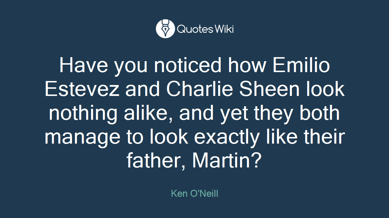 Have you noticed how Emilio Estevez and Charlie Sheen look nothing alike, and yet they both manage to look exactly like their father, Martin?